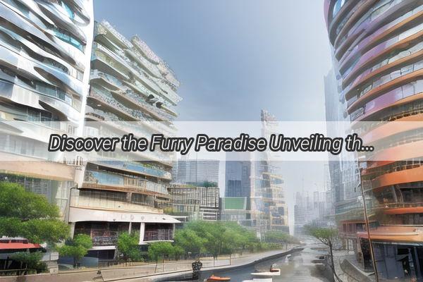 Discover the Furry Paradise Unveiling the Premier Pet Companys New Haven in Guangzhou